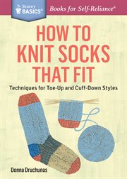 How to knit socks that fit : techniques for toe-up and cuff-down styles cover image