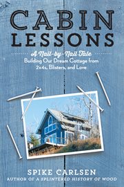 Cabin Lessons : A Nail-by-Nail Tale: Building Our Dream Cottage from 2x4s, Blisters, and Love cover image