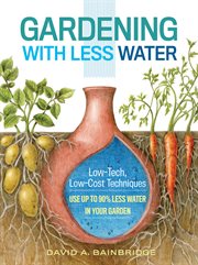 Gardening with Less Water : Low-Tech, Low-Cost Techniques; Use up to 90% Less Water in Your Garden cover image