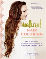 Natural hair coloring : how to use henna and other pure herbal pigments for chemical-free beauty cover image