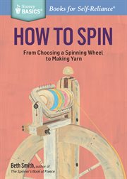 How to spin : from choosing a spinning wheel to making yarn cover image