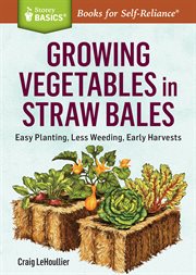 Growing vegetables in straw bales : easy planting, less weeding, early harvests cover image