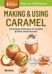 Making & using caramel : techniques & recipes for candies & other sweet goodies cover image