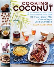 Cooking With Coconut : 125 Recipes for Healthy Eating; Delicious Uses for Every Form: Oil, Flour, Water, Milk, Cream, Sugar cover image