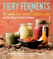 Fiery ferments : 70 stimulating recipes for hot sauces, spicy chutneys, kimchis with kick, and other blazing fermented condiments cover image