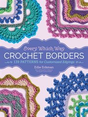 Every which way crochet borders : 139 patterns for customized edgings cover image