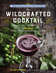 The wildcrafted cocktail : make your own foraged syrups, bitters, infusions, and garnishes ; includes recipes for 45 one-of-a-kind mixed drinks cover image