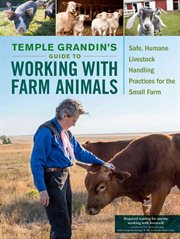 Temple Grandin's guide to working with farm animals : safe, humane livestock handling practices for the small farm cover image