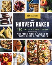 The harvest baker : 150 sweet & savory recipes : celebrating the fresh-picked flavors of fruits, herbs & vegetables cover image