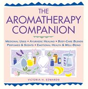 The Aromatherapy Companion : Medicinal Uses, Ayurvedic Healing, Body-Care Blends, Perfumes & Scents, Emotional Health & Well-Being cover image