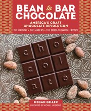 Bean-to-bar chocolate : America's craft chocolate revolution : the origins, the makers, and the mind-blowing flavors cover image