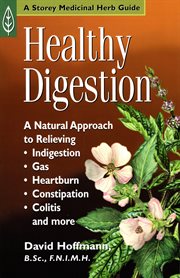 Healthy digestion : a natural approach to relieving indigestion, gas, heartburn, constipation, colitis, and more cover image