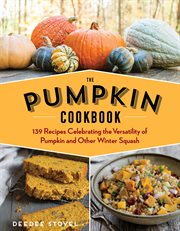 The Pumpkin Cookbook, 2nd Edition : 139 Recipes Celebrating the Versatility of Pumpkin and Other Winter Squash cover image
