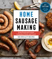 Home sausage making : from fresh and cooked to smoked, dried, and cured : 100 specialty recipes cover image