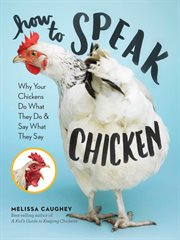 How to speak chicken : why your chickens do what they do & say what they say cover image