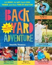 Backyard adventure : get messy, get wet, build cool things, and have tons of wild fun! cover image