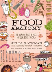 Food Anatomy : The Curious Parts & Pieces of Our Edible World cover image