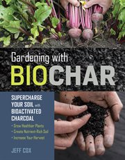 Gardening with biochar : supercharge your soil with bioactivated charcoal cover image