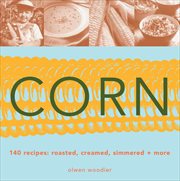 Corn : 140 recipes : roasted, creamed, simmered & more cover image