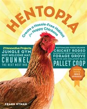 Hentopia : create a hassle-free habitat for happy chickens : 21 innovative projects cover image