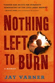 Nothing Left to Burn : A Memoir cover image