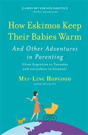 How Eskimos Keep Their Babies Warm : And Other Adventures in Parenting (from Argentina to Tanzania and everywhere in between) cover image