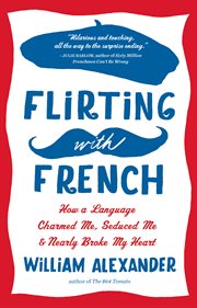 Flirting With French : How a Language Charmed Me, Seduced Me, and Nearly Broke My Heart cover image