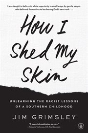 How I shed my skin : unlearning racist lessons of a southern childhood cover image