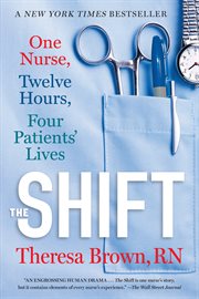 The shift : one nurse, twelve hours, four patients' lives cover image