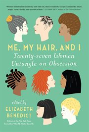 Me, My Hair, and I : Twenty-seven Women Untangle an Obsession cover image