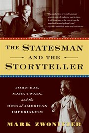 The Statesman and the Storyteller : John Hay, Mark Twain, and the Rise of American Imperialism cover image