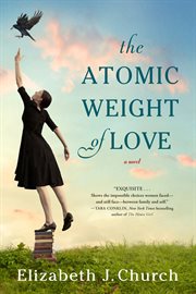 The atomic weight of love : a novel cover image