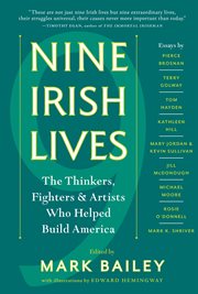 Nine Irish Lives : the Fighters, Thinkers, and Artists Who HelpedBuild America cover image