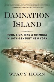 Damnation Island : poor, sick, mad & criminal in 19th-century NewYork cover image