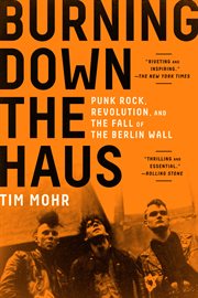 Burning down the Haus : punk rock, revolution, and the fall of theBerlin Wall cover image