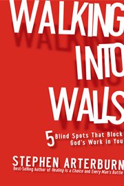 Walking Into Walls : 5 Blind Spots that Block God's Work in You cover image