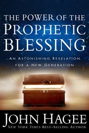 The Power of the Prophetic Blessing : An Astonishing Revelation for a New Generation cover image