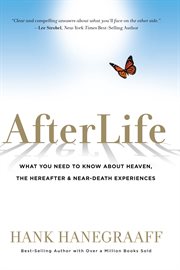 Afterlife : What You Need to Know about Heaven, the Hereafter & Near-Death Experiences cover image