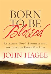 Born to Be Blessed : Releasing God's Promises into the Lives of Those You Love cover image