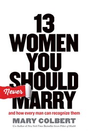 13 Women You Should Never Marry : And How Every Man Can Recognize Them cover image