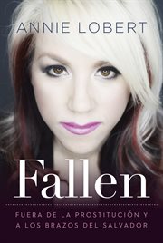 Fallen : Out of the Sex Industry & Into the Arms of the Savior cover image