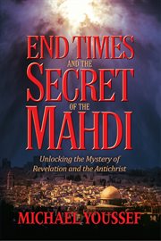 End Times and the Secret of the Mahdi : Unlocking the Mystery of Revelation and the Antichrist cover image