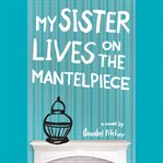 My Sister Lives on the Mantelpiece cover image