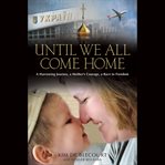 Until We All Come Home : A Harrowing Journey, a Mother's Courage, a Race to Freedom cover image
