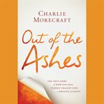 Out of the Ashes : The True Story of How One Man Turned Tragedy into a Message of Safety cover image