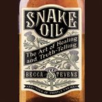 Snake Oil : The Art of Healing and Truth-Telling cover image