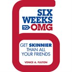Six Weeks to OMG : Get Skinnier Than All Your Friends cover image