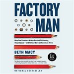 Factory man : how one furniture maker battled offshoring, stayed local-- and helped save an American town cover image