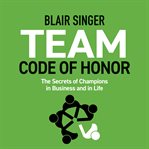 Team Code of Honor : The Secrets of Champions in Business and in Life cover image