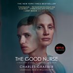 The Good Nurse : A True Story of Medicine, Madness, and Murder cover image